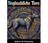 Unglaubliche Tiere: Malbuch für Erwachsene: Entspannung und Kreativität mit faszinierenden Tiermotiven im Mandala-Stil (German Edition)