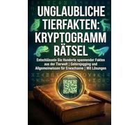 Unglaubliche Tierfakten: Kryptogramm Rätsel: Entschlüsseln Sie Hunderte spannender Fakten aus der Tierwelt | Gehirnjogging und Allgemeinwissen für Erwachsene | Mit Lösungen