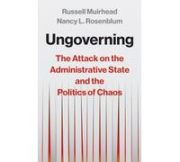 Ungoverning: The Attack on the Administrative State and the Politics of Chaos