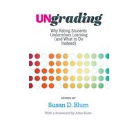 Ungrading: Why Rating Students Undermines Learning (and What to Do Instead)