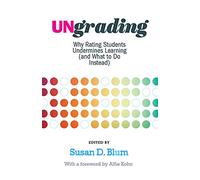 Ungrading: Why Rating Students Undermines Learning (and What to Do Instead)