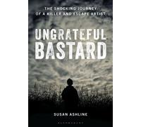 Ungrateful Bastard The Shocking Journey of a Killer and Escape Artist - Susan Ashline - Bloomsbury Academic - ebook (ePub) - Livre