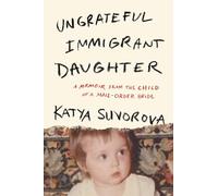 Ungrateful Immigrant Daughter: A Memoir From the Child of a Mail-Order Bride