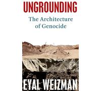 Ungrounding – The Architecture of Genocide