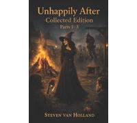 Unhappily After Collected Edition: Parts 1-3: Dark Fairy Tales for Adults Who Prefer Logic Over Magic