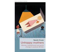 Unhappy Mothers: Women, Motherhood, and Social Change in Postwar Britain