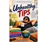 Unhealthy Tips: Because Sometimes the Best Advice Is the Opposite of What You "Should" Do!