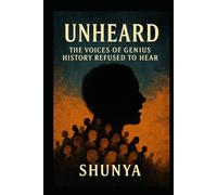 Unheard: The Voices of Genius History Refused to Hear