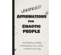 Unhinged Affirmations for Chaotic People: 150 Hilarious, Wildly Motivational One-Liners to Boost Your Day / Daily Affirmations / Adult Humor