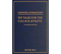 UNHINGED AFFIRMATIONS - PEP TALKS FOR THE COLLEGE ATHLETE: A Guided Journal for Mental Toughness, Leadership, and Next-Level Mindset; A Motivational Gift for Student-Athletes and Team Captains