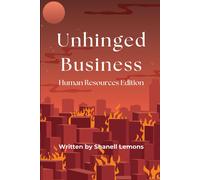 Unhinged Business: Human Resources Edition: Human Resources And Leadership Short Stories That Are Far Fetching And Jaw Dropping Complete With Illustration & Tricks Of The Trade