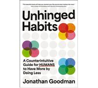 Unhinged Habits A Counterintuitive Guide for Humans to Have More by Doing Less - Jonathan Goodman - HarperCollins Leadership - ebook (ePub) - Livre