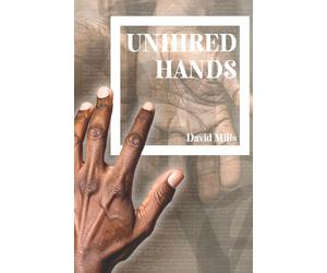 UNHIRED HANDS, poetry by David Mills