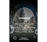 Unhooked: 30 Days to Break Free from Distraction, Restore Your Brain, and Finally Feel Alive: The Rewired Mind: A 30-Day Dopamine Detox for People Who Can't Stop Scrolling