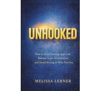 UNHOOKED: How to Stop Chasing Approval, Release Toxic Attachments and Stand Strong in Who You Are