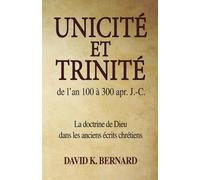 Unicité et trinité de l'an 100 à 300 apr. J.-C.: La doctrine de Dieu dans les anciens écrits chrétiens