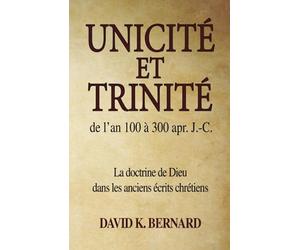 Unicité et trinité de l'an 100 à 300 apr. J.-C.: La doctrine de Dieu dans les anciens écrits chrétiens