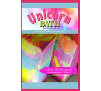 Unicorn Bath Recipe Book: 160+ Recipes - Bath And Body Recipe Book For The Diy And Advanced Makers