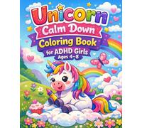 Unicorn Calm Down Coloring Book for ADHD Girls Ages 4-8: Easy Creative Activities to Help Kids Relax, Build Attention Skills & Manage Big Feelings Gently