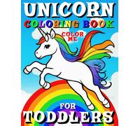 Unicorn Coloring Book For Toddlers - Color Me: 50 Pages Featuring Unicorns Are Designed To Showcase The Animals In In Different Poses And Movements Such As Standing, Sitting, Walking, Jumping: 1