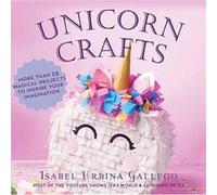 Unicorn Crafts More Than 25 Magical Projects to Inspire Your Imagination by Isabel Urbina Gallego Isabel Urbina Gallego (Auteur)