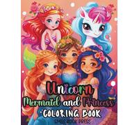 Unicorn, Mermaid and Princess Coloring Book: 110 Magical Coloring Pages with Unicorns, Mermaids, and Princesses Fun Fantasy Activity Book for Girls ... Designs and Hours of Creative Joy