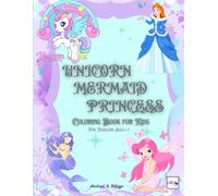 UNICORN, MERMAID AND PRINCESS COLORING BOOK FOR KIDS: 98 LARGE, SIMPLE, FUN AND RELAXING IMAGES, WITH A NICE DESIGN WITH PRINCESSES, MERMAIDS, UNICORN ... ENJOY YOUR BIG DREAM IN THE ART OF COLORING