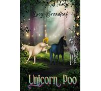 Unicorn Poo: A true story about real unicorns, an eldritch forest, and the forbidden human world.