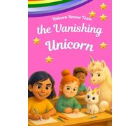 Unicorn Rescue Team: The Case of the Vanishing Unicorn: The First Mission of the Unicorn Rescue Team