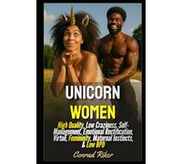 Unicorn Women: High Quality, Low Craziness, Self-Management, Emotional Rectification, Virtue, Femininity, Maternal Instincts, & Low BPD