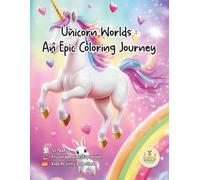 Unicorn Worlds : An Epic Coloring Journey: Step into a realm of shimmering rainbows, sparkling stardust, and magnificent unicorns!