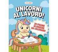 Unicorni al lavoro!: Album da colorare