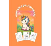 UNICORNI DA COLORARE: SCOPRI LA MAGIA DEGLI UNICORNI IN QUESTO FANTASTICO LIBRO DA COLORARE