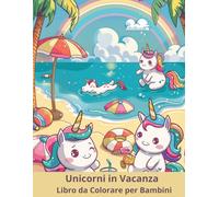 Unicorni In Vacanza: Avventure estive tra mare e fantasia - Libro da colorare con immagini facili e dettagliate per rilassarsi e divertirsi