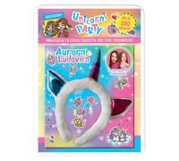 Unicorni party. Aurora e Ludovica. Organizza la festa perfetta per veri unicornini! Con adesivi. Ediz. a colori. Con cerchietto