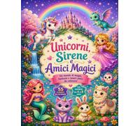 Unicorni, Sirene e Amici Magici: Un mondo di magia, fantasia e teneri amici da colorare!
