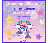 Unicornio Mágico - 53 Ilustraciones para Colorear: Libro de Colores para Niños de 3 a 12 Años - Páginas a Una Cara, Creatividad y Diversión Mágica