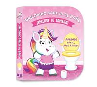 Unicornio Sabe ir Al Baño : ¡Aprende Tu Tambien! ¡Aprende Fácil, Paso a Paso! Recomendado para Niños de 2 a 3 Años