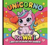 Unicorno Kawaii Libro da colorare per bambini: Disegni da colorare carini, divertenti e facili per i più piccoli dai 2 ai 6 anni con adorabili unicorni e magia!