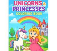 Unicorns and Princesses: A Magical Coloring Adventure with Unicorns and Princesses for Kids All Ages, Enchanting Coloring Pages of Unicorns and Princesses to Spark Creativity in Young Artists,