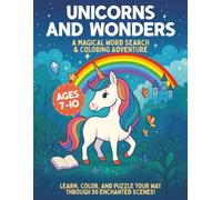 Unicorns And Wonders: A Magical Word Search And Coloring Adventure; Learn, Color And Puzzle Your Way Through 50 Enchanted Scenes; For Ages 7-10.