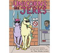 Unicorns Are Jerks: A Coloring Book Exposing the Cold, Hard, Sparkly Truth