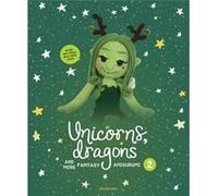 Unicorns, Dragons and More Fantasy Amigurumi: Bring 14 Enchanting Characters to Life!