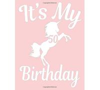 Unicorns It's My 50th Birthday Happy 50 Years Old B-Day Notebooks Journals Gifts For Women & Men Who Are 50 And Like Rainbows, Pink, Writing & Note Taking - 120 Pages Of College Ruled Blank Lined Note