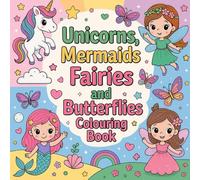 Unicorns, Mermaids, Fairies & Butterflies Colouring Book for Ages 3+: Magical Book Full of Cute and Whimsical Illustrations to Spark Creativity and ... for Toddlers, Preschoolers and Young Children
