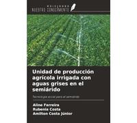 Unidad de producción agrícola irrigada con aguas grises en el semiárido: Tecnología social para el semiárido