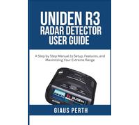 UNIDEN R3 RADAR DETECTOR USER GUIDE: A Step by Step Manual to Setup, Features, and Maximizing Your Extreme Range