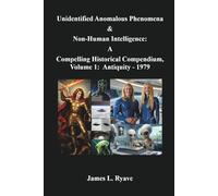Unidentified Anomalous Phenomena & Non-Human Intelligence: A Compelling Historical Compendium, Volume 1, Antiquity - 1979