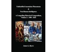 Unidentified Anomalous Phenomena & Non-Human Intelligence: A Compelling Historical Compendium, Volume 2, 1980 - 2025