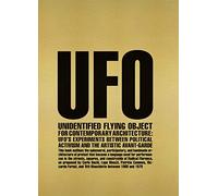 Unidentified Flying Object for Contemporary Architecture: UFO’s Experiments Between Political Activism and Artistic Avant-garde